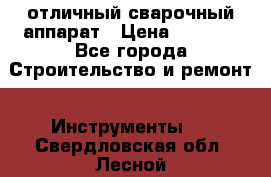 отличный сварочный аппарат › Цена ­ 3 500 - Все города Строительство и ремонт » Инструменты   . Свердловская обл.,Лесной г.